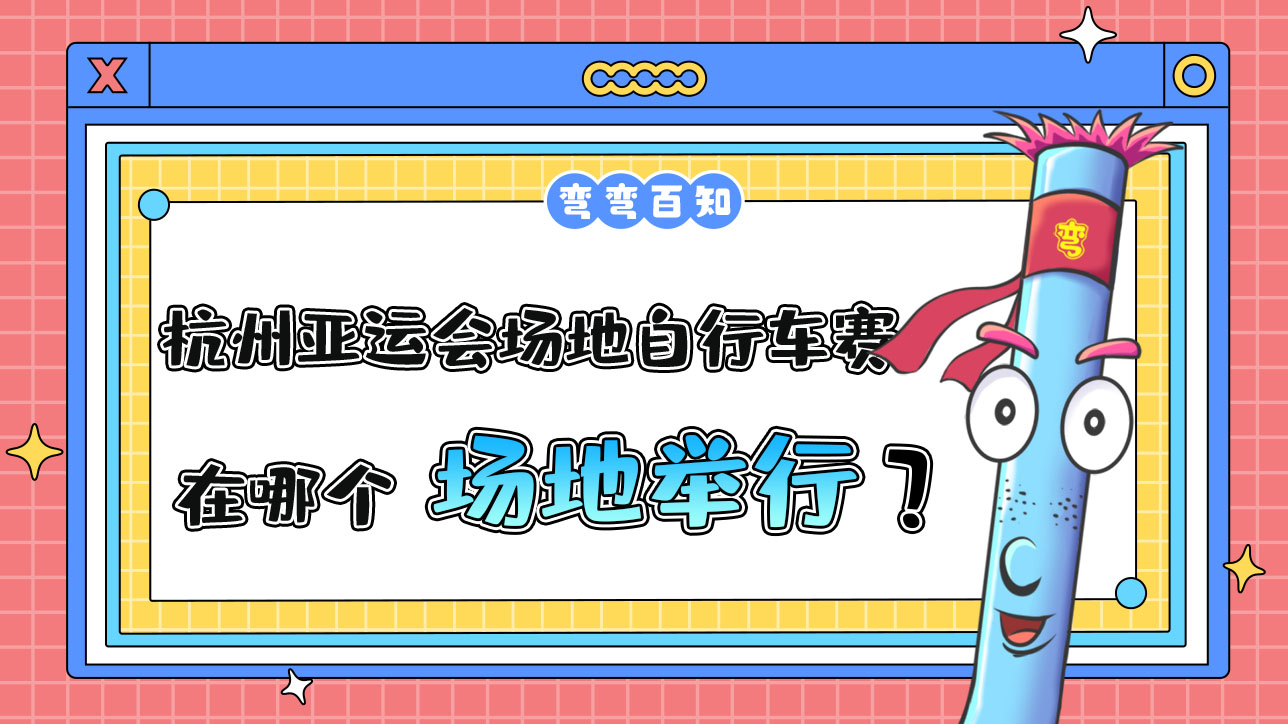 杭州亞運(yùn)會(huì)場(chǎng)地自行車賽在哪個(gè)場(chǎng)地舉行？.jpg